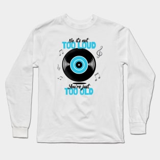 Not Too Loud, You're Too Old Long Sleeve T-Shirt